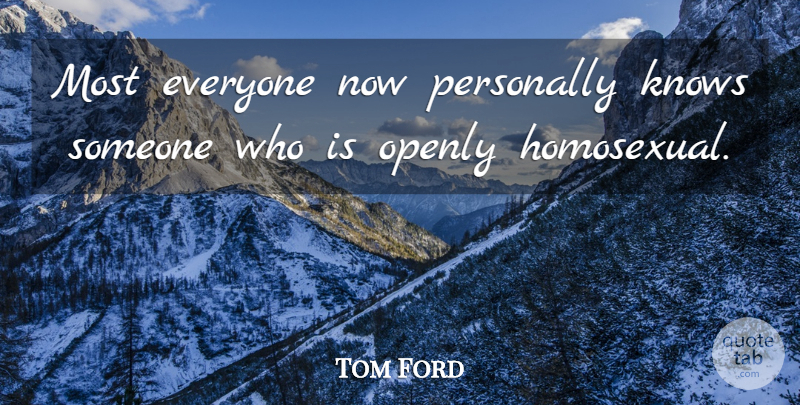 Tom Ford Quote About Homosexual, Knows: Most Everyone Now Personally Knows...