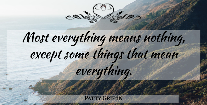Patty Griffin Quote About Mean: Most Everything Means Nothing Except...