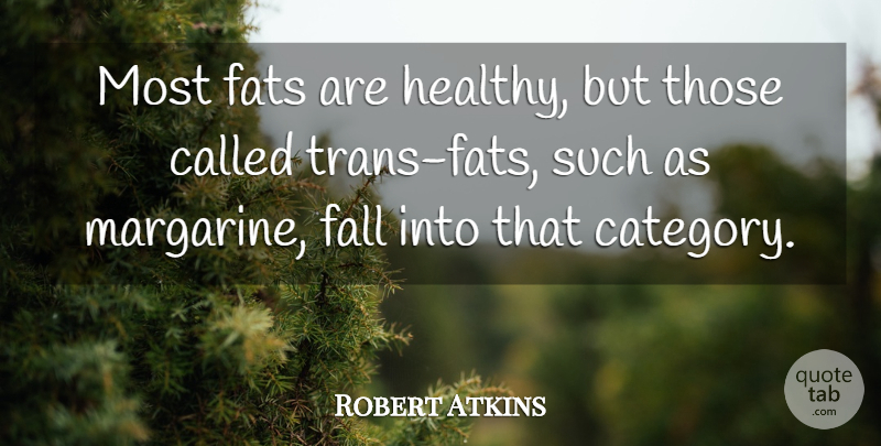 Robert Atkins Quote About Fall, Fats: Most Fats Are Healthy But...