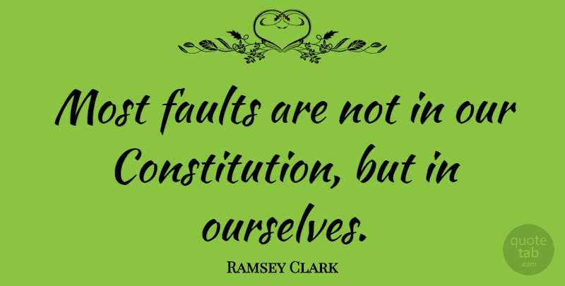 Ramsey Clark Quote About Democracy, Faults, Constitution: Most Faults Are Not In...