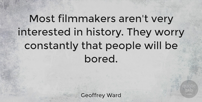 Geoffrey Ward Quote About Constantly, Filmmakers, History, Interested, People: Most Filmmakers Arent Very Interested...