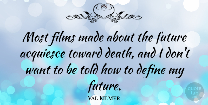 Val Kilmer Quote About Want, Film, Made: Most Films Made About The...