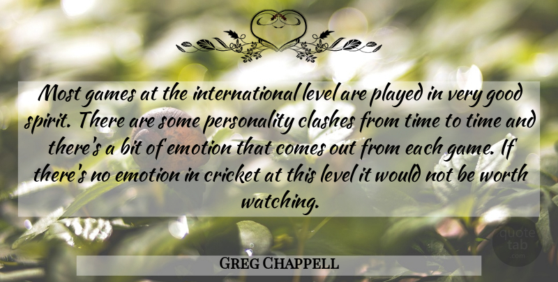 Greg Chappell Quote About Bit, Cricket, Emotion, Games, Good: Most Games At The International...