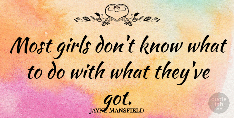 Jayne Mansfield Quote About Girl, Knows: Most Girls Dont Know What...