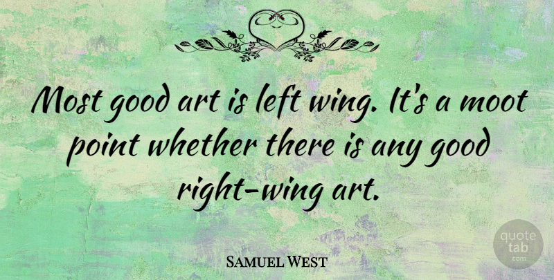 Samuel West Quote About Art, Wings, Right Wing: Most Good Art Is Left...