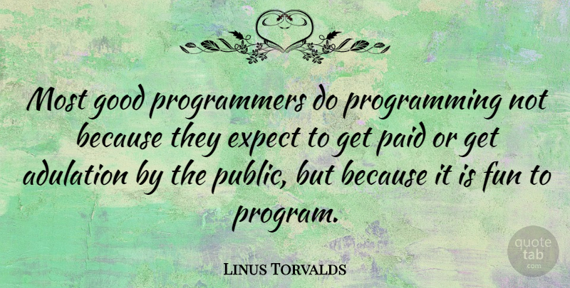 Linus Torvalds Quote About Fun, Program, Adulation: Most Good Programmers Do Programming...