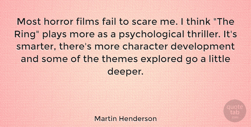 Martin Henderson Quote About Character, Explored, Fail, Films, Horror: Most Horror Films Fail To...