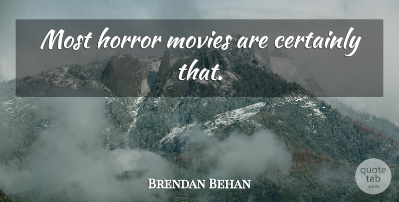 Brendan Behan Quote About Cinema, Horror: Most Horror Movies Are Certainly...
