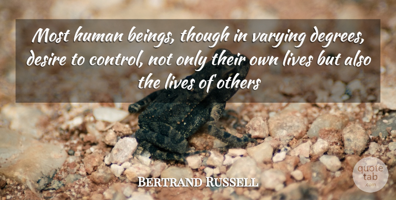Bertrand Russell Quote About Desire, Degrees, Lives Of Others: Most Human Beings Though In...