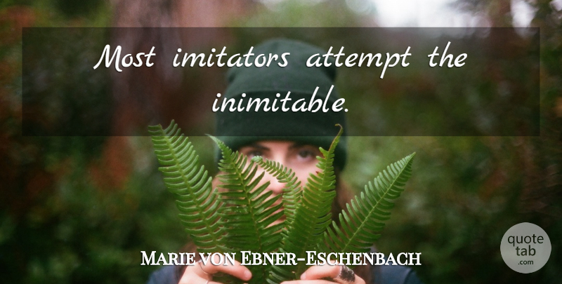 Marie von Ebner-Eschenbach Quote About Imitation, Imitator: Most Imitators Attempt The Inimitable...