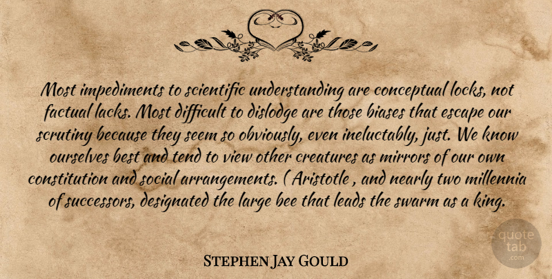 Stephen Jay Gould Quote About Kings, Mirrors, Views: Most Impediments To Scientific Understanding...