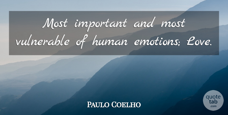 Paulo Coelho Quote About Important, Emotion, Vulnerable: Most Important And Most Vulnerable...