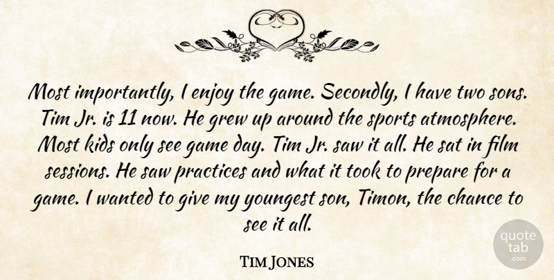Tim Jones Quote About Chance, Enjoy, Game, Grew, Kids: Most Importantly I Enjoy The...