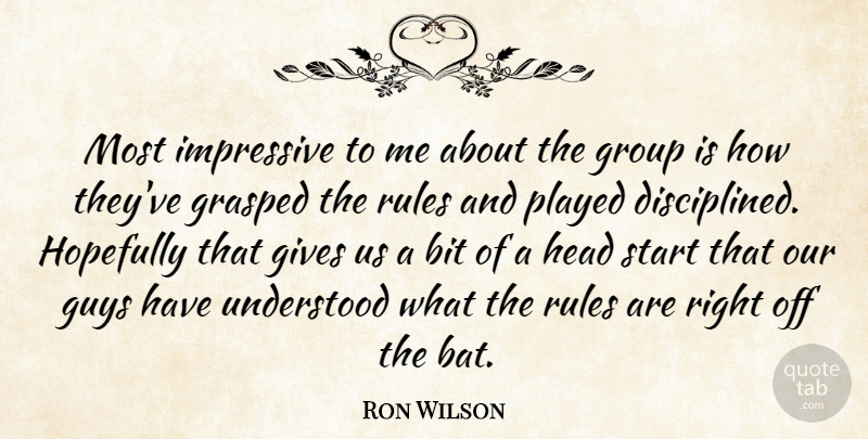 Ron Wilson Quote About Bit, Gives, Grasped, Group, Guys: Most Impressive To Me About...