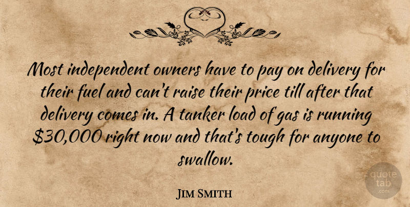Jim Smith Quote About Anyone, Delivery, Fuel, Gas, Load: Most Independent Owners Have To...