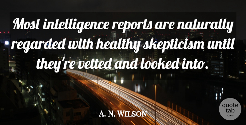 A. N. Wilson Quote About Healthy, Intelligence, Looked, Naturally, Regarded: Most Intelligence Reports Are Naturally...