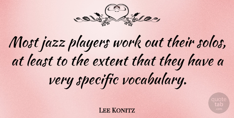 Lee Konitz Quote About Music, Player, Vocabulary: Most Jazz Players Work Out...