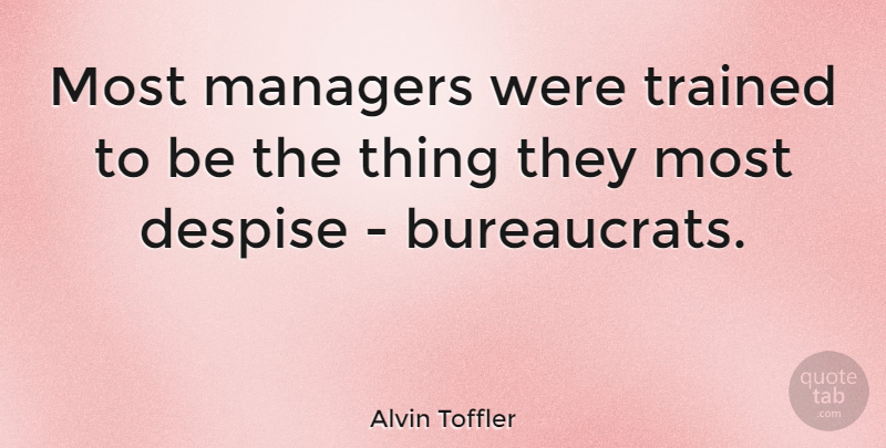 Alvin Toffler Quote About Inspirational, Management, Despise: Most Managers Were Trained To...