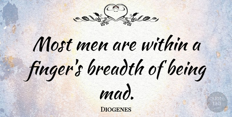 Diogenes Quote About Men, Mad, Insanity: Most Men Are Within A...