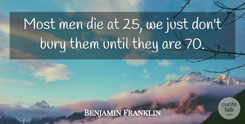 Benjamin Franklin Quote About Men, Dies: Most Men Die At 25...