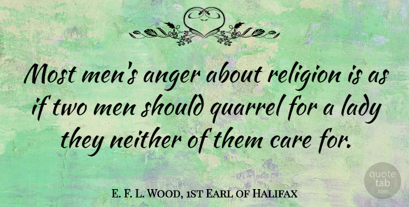 E. F. L. Wood, 1st Earl of Halifax Quote About Men, Two, Religion: Most Mens Anger About Religion...