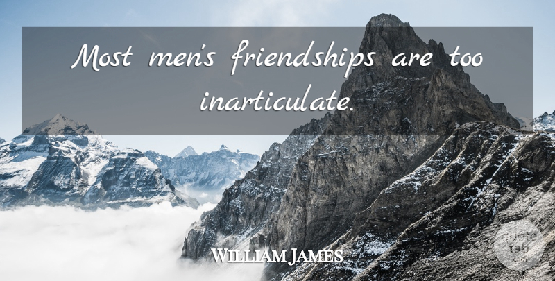 William James Quote About Men, Inarticulate: Most Mens Friendships Are Too...