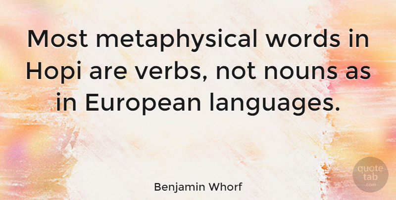 Benjamin Whorf Quote About Nouns: Most Metaphysical Words In Hopi...
