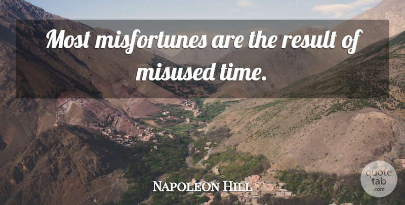 Napoleon Hill Quote About Misused, Result: Most Misfortunes Are The Result...