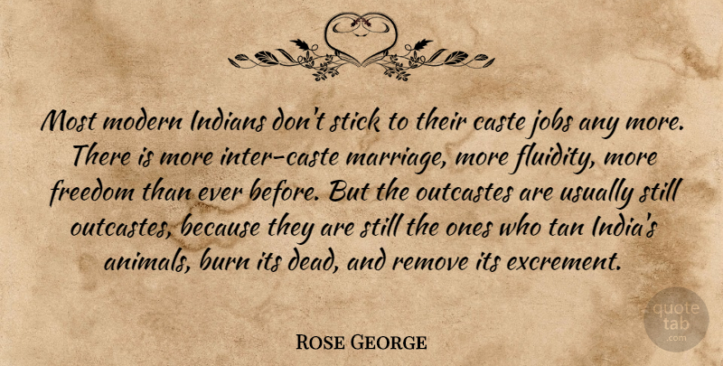 Rose George Quote About Burn, Caste, Freedom, Indians, Jobs: Most Modern Indians Dont Stick...