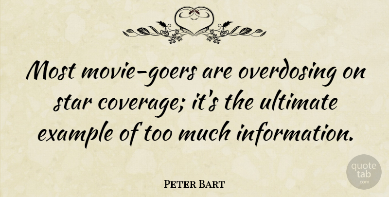 Peter Bart Quote About Stars, Too Much Information, Example: Most Movie Goers Are Overdosing...