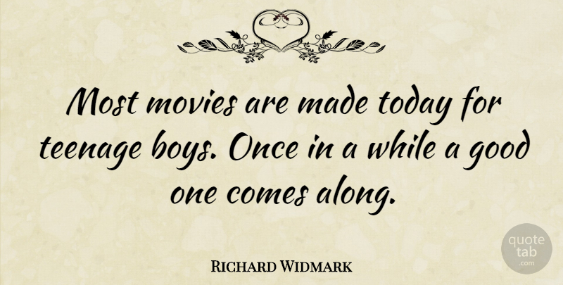 Richard Widmark Quote About Teenage, Boys, Today: Most Movies Are Made Today...
