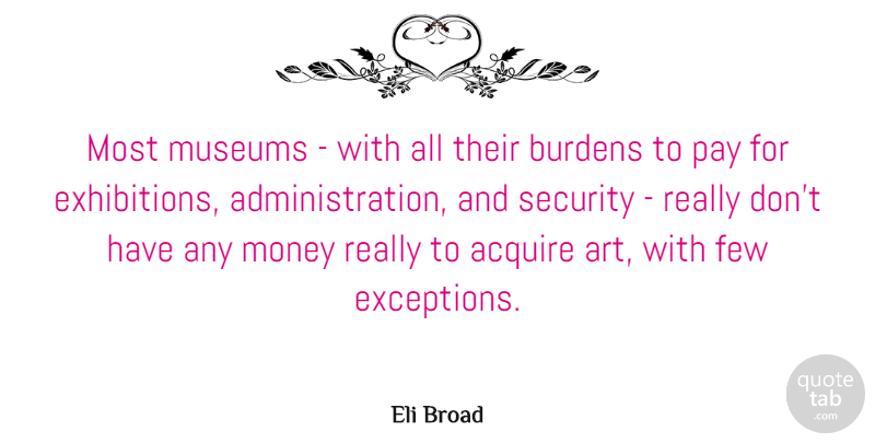 Eli Broad Quote About Art, Museums, Exhibitions: Most Museums With All Their...