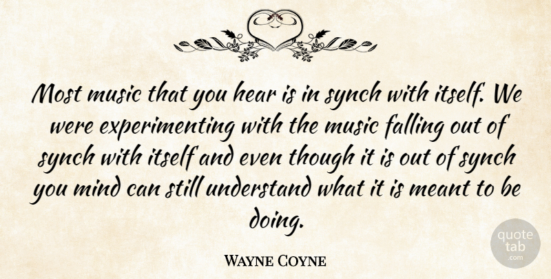 Wayne Coyne Quote About American Musician, Falling, Itself, Meant, Mind: Most Music That You Hear...