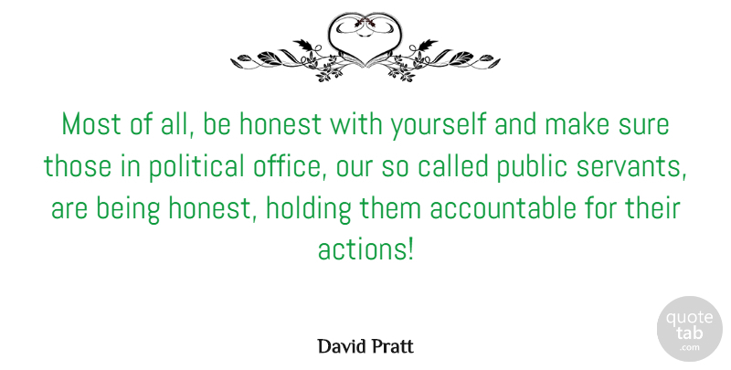 David Pratt Quote About Holding, Honest, Public, Sure: Most Of All Be Honest...