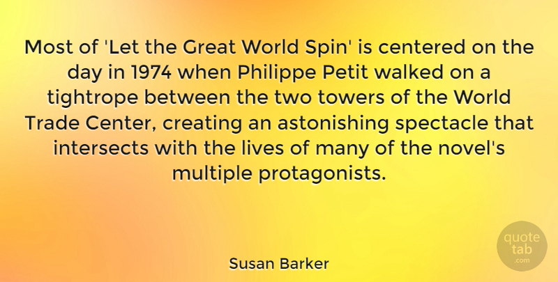 Susan Barker Quote About Centered, Great, Lives, Multiple, Spectacle: Most Of Let The Great...