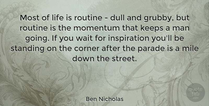 Ben Nicholas Quote About Life, Motivational, Inspiration: Most Of Life Is Routine...