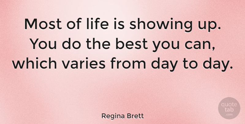 Regina Brett Quote About Showing Up, Life Is, Do The Best: Most Of Life Is Showing...