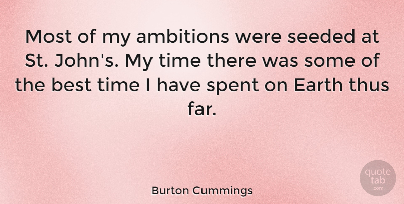 Burton Cummings Quote About Best, Earth, Spent, Thus, Time: Most Of My Ambitions Were...