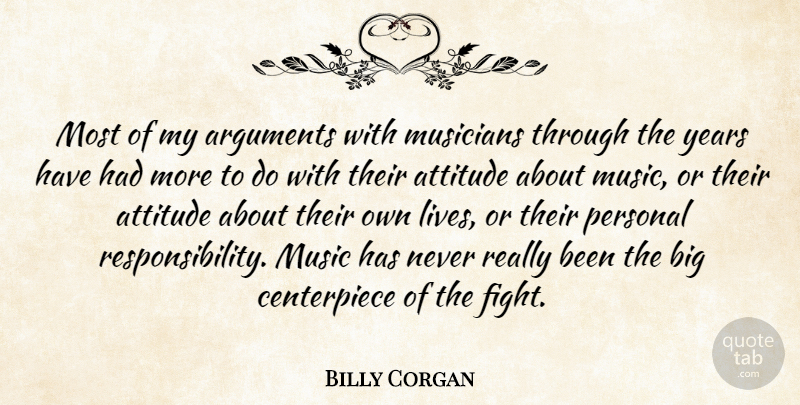 Billy Corgan Quote About Attitude, Responsibility, Fighting: Most Of My Arguments With...