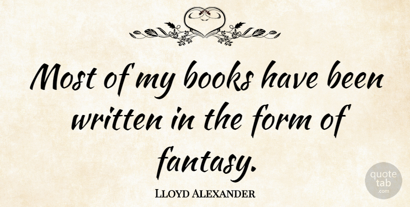 Lloyd Alexander Quote About Book, Fantasy, Form: Most Of My Books Have...