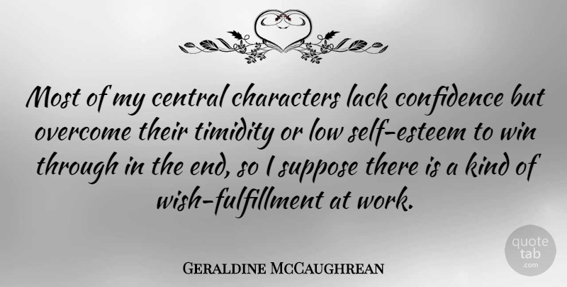 Geraldine McCaughrean Quote About Central, Characters, Lack, Low, Overcome: Most Of My Central Characters...