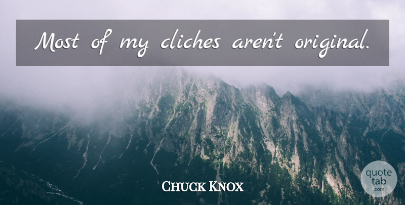 Chuck Knox Quote About Cliche, Originals: Most Of My Cliches Arent...