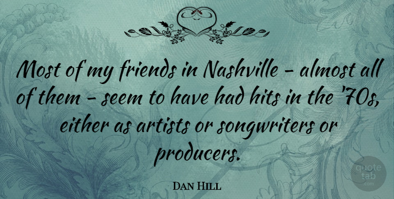 Dan Hill Quote About Almost, Either, Hits: Most Of My Friends In...