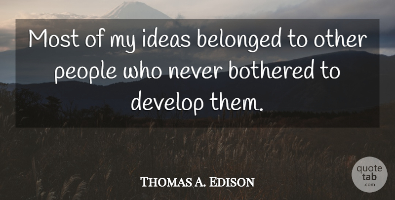 Thomas A. Edison Quote About Ideas, People, Bothered: Most Of My Ideas Belonged...