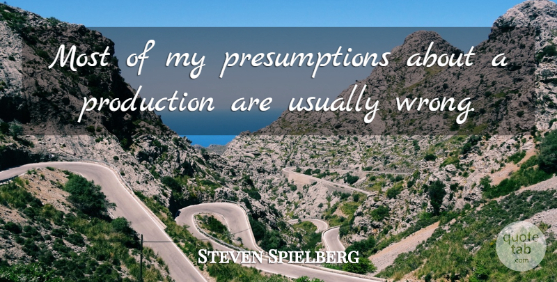 Steven Spielberg Quote About Presumption, Productions: Most Of My Presumptions About...