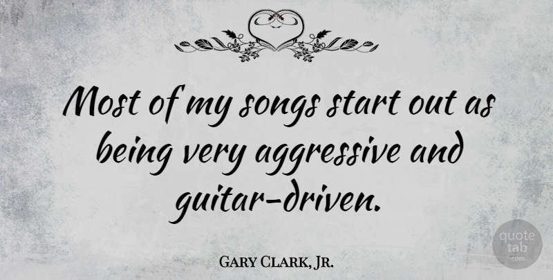 Gary Clark, Jr. Quote About Song, Guitar, Driven: Most Of My Songs Start...