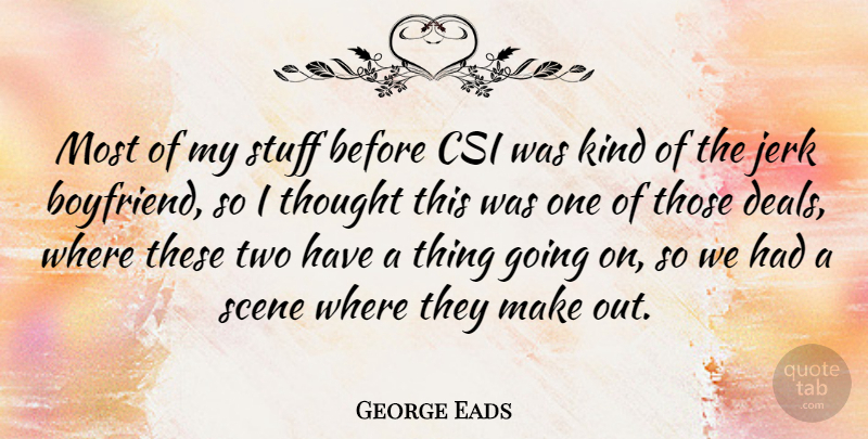 George Eads Quote About Csi, Two, Stuff: Most Of My Stuff Before...