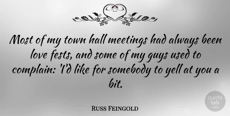 Russ Feingold Quote About Guy, Complaining, Towns: Most Of My Town Hall...