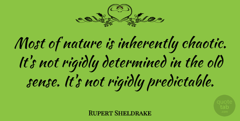 Rupert Sheldrake Quote About Chaos, Determined, Chaotic: Most Of Nature Is Inherently...