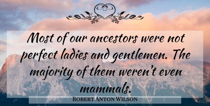 Robert Anton Wilson Quote About Perfect, Gentleman, Majority: Most Of Our Ancestors Were...
